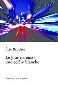 Cover Le jour est aussi une colère blanche Eric Brucher Carnet de lecture
