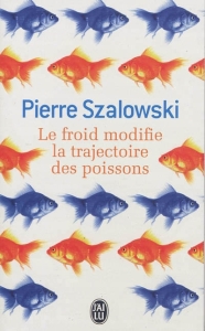 Cover Le froid modifie la trajectoire des poissons Pierre Szalowski Carnet de lecture